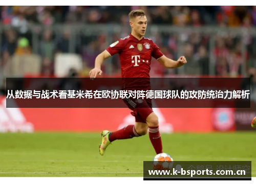 从数据与战术看基米希在欧协联对阵德国球队的攻防统治力解析